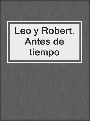 cover image of Leo y Robert. Antes de tiempo