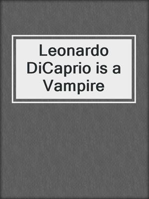 cover image of Leonardo DiCaprio is a Vampire
