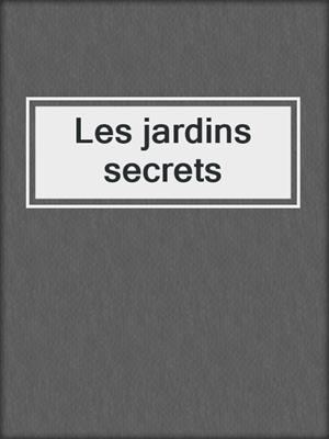 cover image of Les jardins secrets