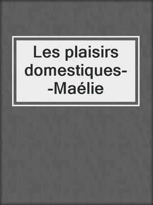cover image of Les plaisirs domestiques--Maélie
