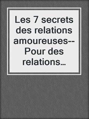 cover image of Les 7 secrets des relations amoureuses--Pour des relations heureuses et épanouissantes