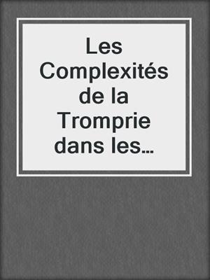 cover image of Les Complexités de la Tromprie dans les relations HOMME--FEMME