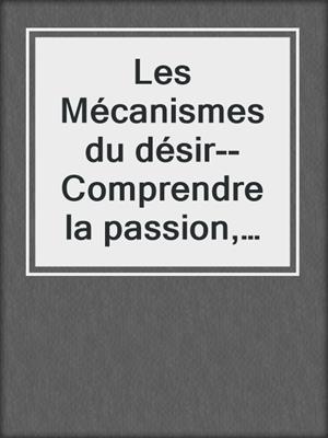 cover image of Les Mécanismes du désir--Comprendre la passion, la jalousie et la rivalité
