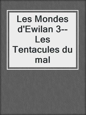 Les Mondes d'Ewilan 3--Les Tentacules du mal