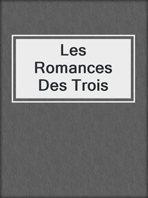 cover image of Les Romances Des Trois