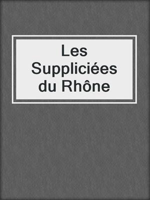 Les Suppliciées du Rhône