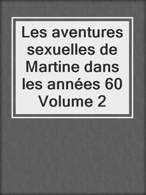 cover image of Les aventures sexuelles de Martine dans les années 60 Volume 2
