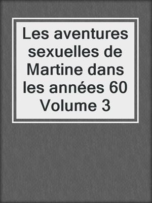 cover image of Les aventures sexuelles de Martine dans les années 60 Volume 3