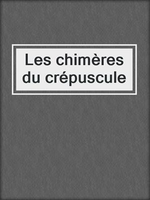 cover image of Les chimères du crépuscule
