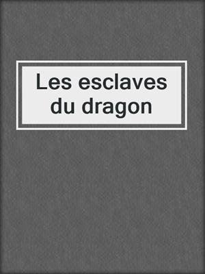 cover image of Les esclaves du dragon