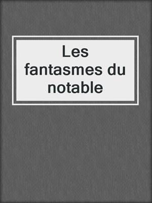 cover image of Les fantasmes du notable