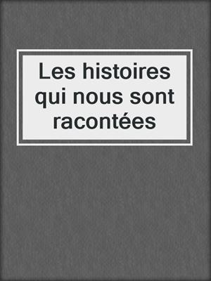 Les histoires qui nous sont racontées
