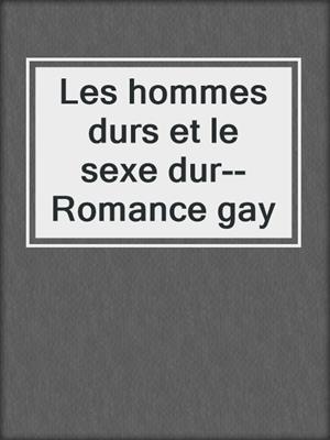 cover image of Les hommes durs et le sexe dur--Romance gay