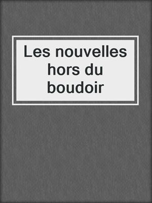 cover image of Les nouvelles hors du boudoir
