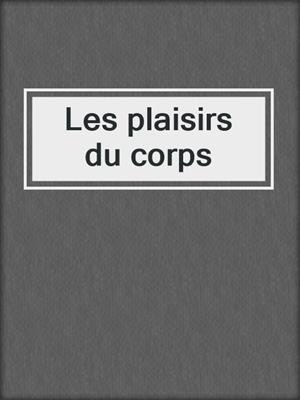 cover image of Les plaisirs du corps