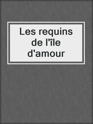 cover image of Les requins de l'île d'amour