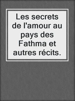 cover image of Les secrets de l'amour au pays des Fathma et autres récits.