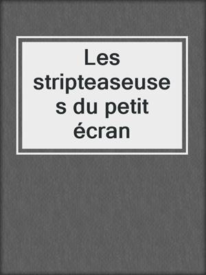 cover image of Les stripteaseuses du petit écran
