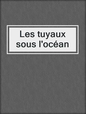 cover image of Les tuyaux sous l'océan