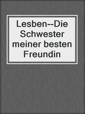 cover image of Lesben--Die Schwester meiner besten Freundin