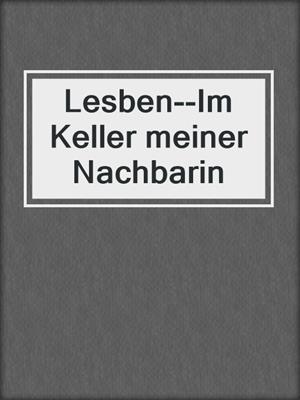 cover image of Lesben--Im Keller meiner Nachbarin