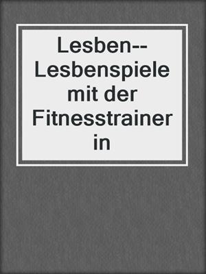 cover image of Lesben--Lesbenspiele mit der Fitnesstrainerin