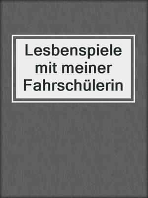 cover image of Lesbenspiele mit meiner Fahrschülerin