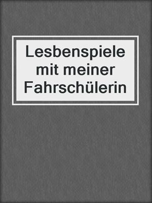 cover image of Lesbenspiele mit meiner Fahrschülerin