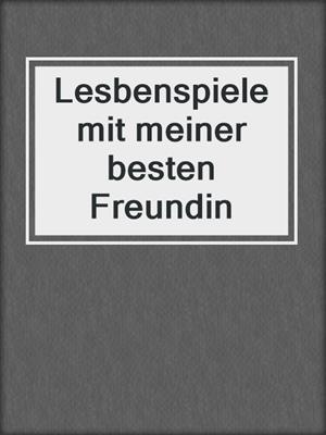 cover image of Lesbenspiele mit meiner besten Freundin