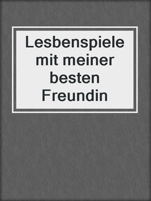 cover image of Lesbenspiele mit meiner besten Freundin