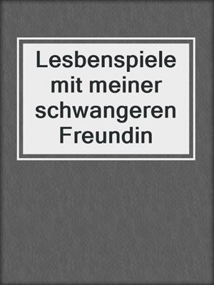 cover image of Lesbenspiele mit meiner schwangeren Freundin