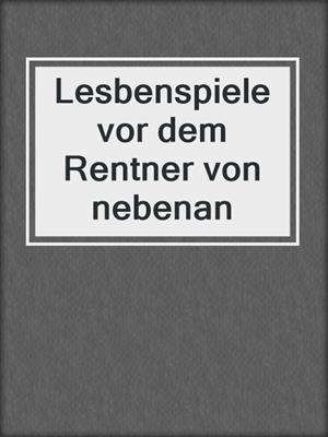 cover image of Lesbenspiele vor dem Rentner von nebenan