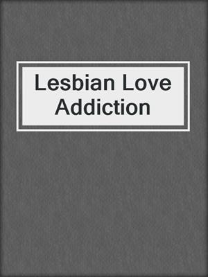 cover image of Lesbian Love Addiction