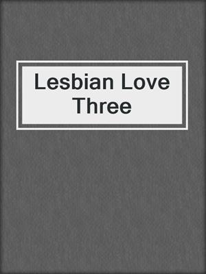 cover image of Lesbian Love Three