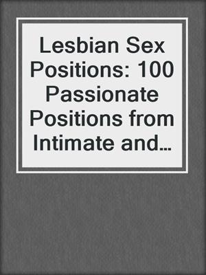 cover image of Lesbian Sex Positions: 100 Passionate Positions from Intimate and Sensual to Wild and Naughty