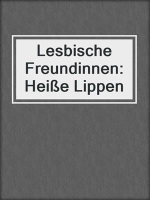 cover image of Lesbische Freundinnen: Heiße Lippen