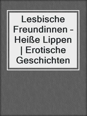 Lesbische Freundinnen – Heiße Lippen | Erotische Geschichten