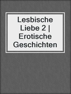 cover image of Lesbische Liebe 2 | Erotische Geschichten