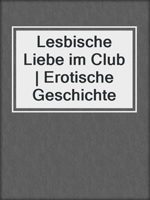cover image of Lesbische Liebe im Club | Erotische Geschichte
