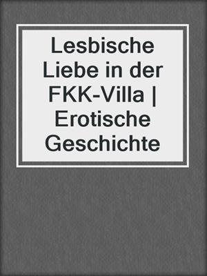 cover image of Lesbische Liebe in der FKK-Villa | Erotische Geschichte