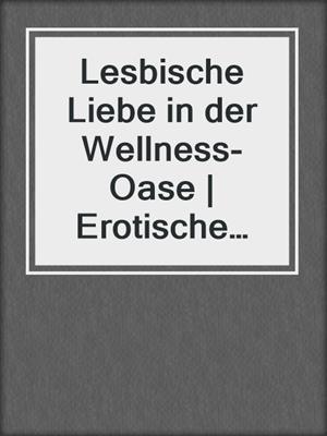 cover image of Lesbische Liebe in der Wellness-Oase | Erotische Geschichte