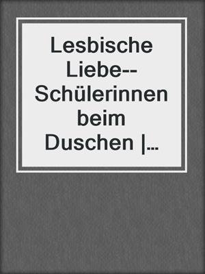 Lesbische Liebe--Schülerinnen beim Duschen | Erotische Geschichte