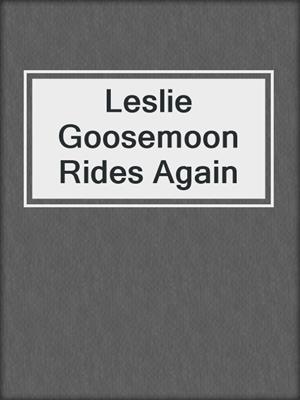 cover image of Leslie Goosemoon Rides Again