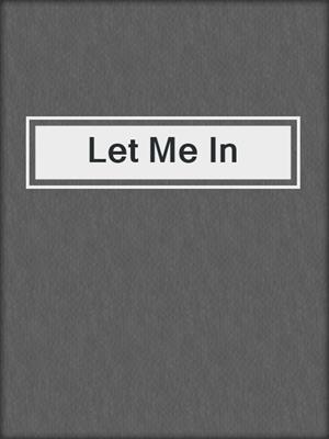 cover image of Let Me In
