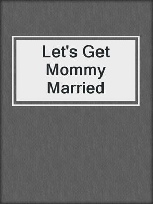 cover image of Let's Get Mommy Married