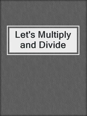 Let's Multiply and Divide