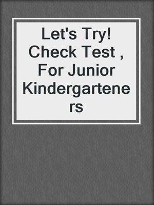 Let's Try! Check Test , For Junior Kindergarteners