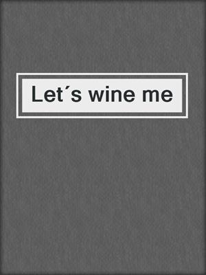 Let´s wine me
