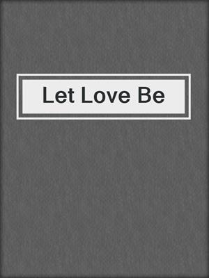 cover image of Let Love Be