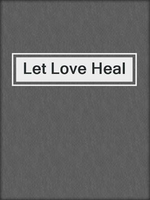 cover image of Let Love Heal